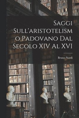 bokomslag Saggi sull'aristotelismo padovano dal secolo XIV al XVI