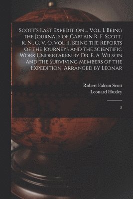 Leonard Huxley, Robert Falcon Scott - Scott's Last Expedition ... Vol. I. Being the Journals of Captain R. F. Scott, R. N., C. V. O. Vol II. Being the Reports of the Journeys and the Scientific Work Undertaken by Dr. E. A. Wilson and the Surviving Members of the Expedition, Arranged by Leonar, Häftad