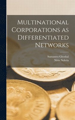 Sumantra Ghoshal, Nitin Nohria - Multinational Corporations as Differentiated Networks, Inbunden