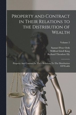 Richard Theodore Ely, Samuel Peter Orth, Willford Isbell King - Property and Contract in Their Relations to the Distribution of Wealth, Häftad