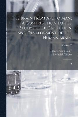 Frederick Tilney, Henry Alsop Riley - Brain From ape to man; a Contribution to the Study of the Evolution and Development of the Human Brain, Häftad