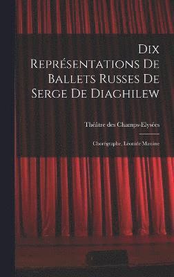 Théâtre Des Champs-Elysées, Théâtre des Champs-Elysées - Dix représentations de Ballets russes de Serge de Diaghilew; chorégraphe, Léonide Massine, Inbunden