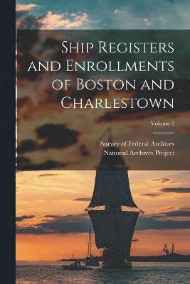 Ship Registers and Enrollments of Boston and Charlestown; Volume 1 1