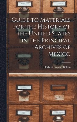 Guide to Materials for the History of the United States in the Principal Archives of Mexico 1
