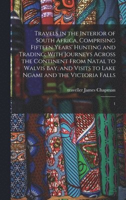 bokomslag Travels in the Interior of South Africa, Comprising Fifteen Years' Hunting and Trading; With Journeys Across the Continent From Natal to Walvis Bay, and Visits to Lake Ngami and the Victoria Falls