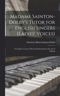 bokomslag Madame Sainton-Dolby's Tutor for English Singers (Ladies' Voices)