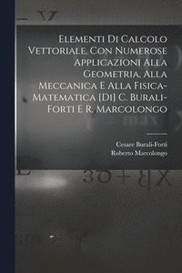 bokomslag Elementi di calcolo vettoriale, con numerose applicazioni alla geometria, alla meccanica e alla fisica-matematica [di] C. Burali-Forti e R. Marcolongo