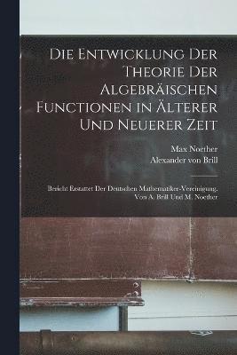 bokomslag Die Entwicklung der Theorie der algebrischen Functionen in lterer und neuerer Zeit; Bericht erstattet der Deutschen Mathematiker-Vereinigung. Von A. Brill und M. Noether