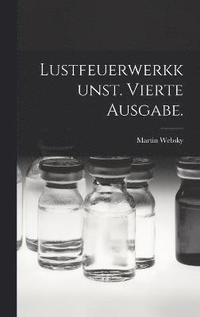 bokomslag Lustfeuerwerkkunst. Vierte Ausgabe.