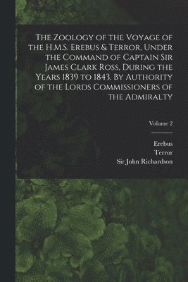 James Clark Ross, John Edward Gray, Terror Terror - Zoology of the Voyage of the H.M.S. Erebus & Terror, Under the Command of Captain Sir James Clark Ross, During the Years 1839 to 1843. By Authority of the Lords Commissioners of the Admiralty; Volume 2, Häftad