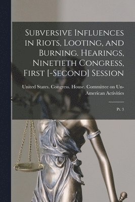 bokomslag Subversive Influences in Riots, Looting, and Burning. Hearings, Ninetieth Congress, First [-second] Session