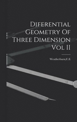 Ce Weatherburn, CE Weatherburn - Diferential Geometry Of Three Dimension Vol II, Inbunden