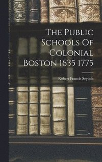 bokomslag The Public Schools Of Colonial Boston 1635 1775