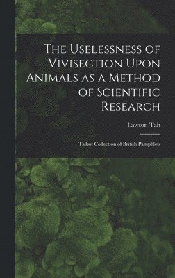 Uselessness of Vivisection Upon Animals as a Method of Scientific Research