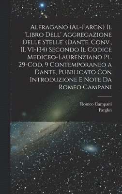 bokomslag Alfragano (al-Fargn) Il 'libro dell' aggregazione delle stelle' (Dante, Conv., II, VI-134) secondo il Codice Mediceo-Laurenziano pl. 29-Cod. 9 contemporaneo a Dante, pubblicato con introduzione e n...
