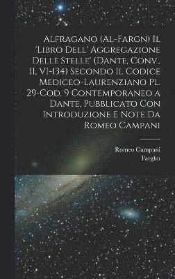 Alfragano (al-Fargn) Il 'libro dell' aggregazione delle stelle' (Dante, Conv., II, VI-134) secondo il Codice Mediceo-Laurenziano pl. 29-Cod. 9 contemporaneo a Dante, pubblicato con introduzione e 1