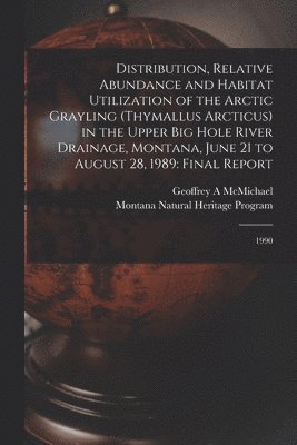 bokomslag Distribution, Relative Abundance and Habitat Utilization of the Arctic Grayling (Thymallus Arcticus) in the Upper Big Hole River Drainage, Montana, June 21 to August 28, 1989