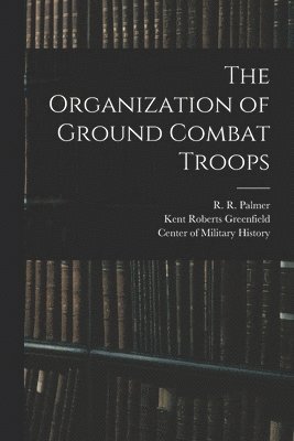 Kent Roberts Greenfield, R R 1909- Palmer, Bell Irvin Wiley, R. R. 1909- Palmer, R R. 1909- Palmer, R R Palmer - Organization of Ground Combat Troops, Häftad