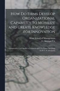 bokomslag How do Firms Develop Organizational Capability to Mobilize and Create Knowledge for Innovation