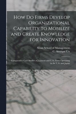 How do Firms Develop Organizational Capability to Mobilize and Create Knowledge for Innovation 1