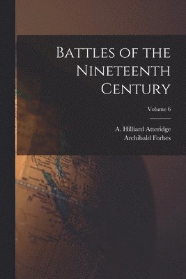 Battles of the Nineteenth Century; Volume 6 1