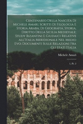 bokomslag Centenario della nascita di Michele Amari; scritti di filologia e storia araba; di geografia, storia, diritto della Sicilia medievale; study bizantini e giudaici relative all'Italia meridionale nel