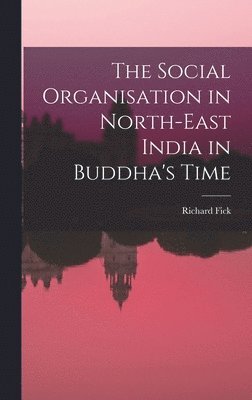 bokomslag The Social Organisation in North-East India in Buddha's Time