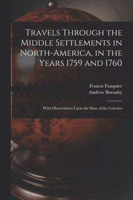 bokomslag Travels Through the Middle Settlements in North-America, in the Years 1759 and 1760