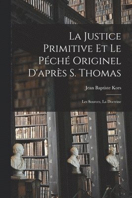 Jean Baptiste Kors - justice primitive et le péché originel d'après S. Thomas; les sources, la doctrine, Häftad