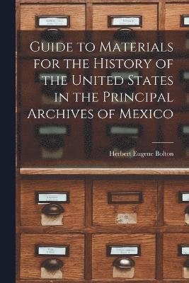 Guide to Materials for the History of the United States in the Principal Archives of Mexico 1