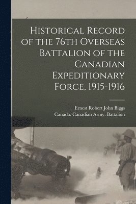 Historical Record of the 76th Overseas Battalion of the Canadian Expeditionary Force, 1915-1916