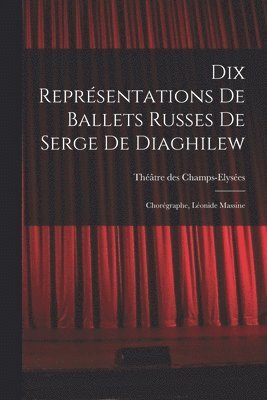 Dix reprsentations de Ballets russes de Serge de Diaghilew; chorgraphe, Lonide Massine 1