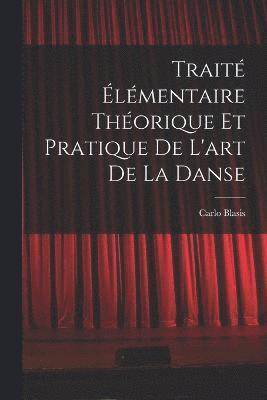 bokomslag Trait lmentaire thorique et pratique de l'art de la danse