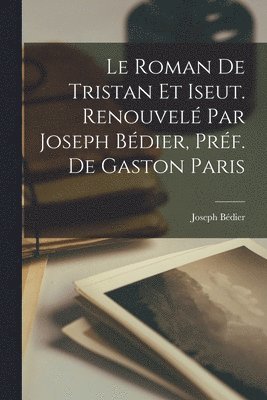 roman de Tristan et Iseut. Renouvelé par Joseph Bédier, préf. de Gaston Paris