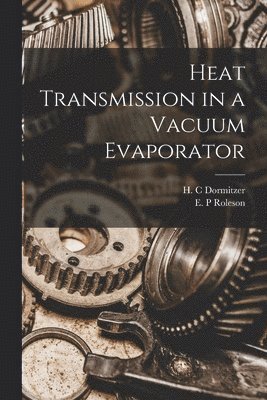 H C Dormitzer, E P Roleson, H. C. Dormitzer, E. P. Roleson - Heat Transmission in a Vacuum Evaporator, Häftad