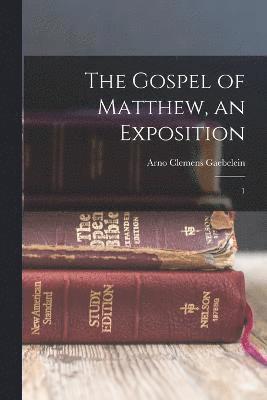 The Gospel of Matthew, an Exposition 1
