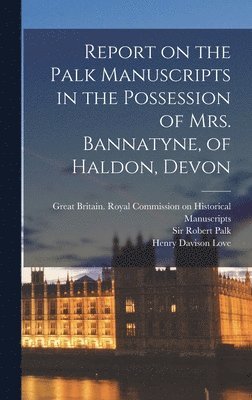 Robert Palk, Great Britain Royal Commission on Hi, Great Britain India Office - Report on the Palk Manuscripts in the Possession of Mrs. Bannatyne, of Haldon, Devon, Inbunden
