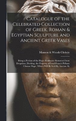 bokomslag Catalogue of the Celebrated Collection of Greek, Roman & Egyptian Sculpture and Ancient Greek Vases