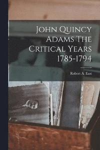 bokomslag John Quincy Adams The Critical Years 1785-1794