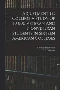 bokomslag Adjustment To College A Study Of 10 000 Veteran And Nonveteran Students In Sixteen American Colleges
