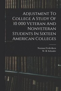 bokomslag Adjustment To College A Study Of 10 000 Veteran And Nonveteran Students In Sixteen American Colleges