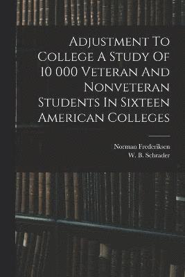 bokomslag Adjustment To College A Study Of 10 000 Veteran And Nonveteran Students In Sixteen American Colleges