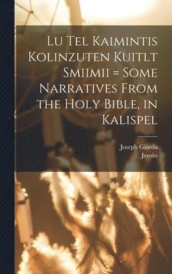 bokomslag Lu tel kaimintis kolinzuten kuitlt smiimii = Some narratives from the Holy Bible, in Kalispel