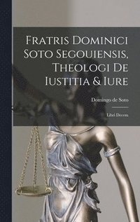 bokomslag Fratris Dominici Soto Segouiensis, Theologi De Iustitia & Iure