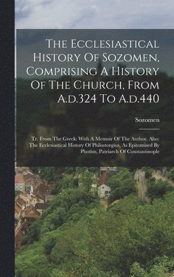 The Ecclesiastical History Of Sozomen, Comprising A History Of The Church, From A.d.324 To A.d.440 1