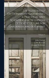 bokomslag The Illustrated Dictionary of Gardening, a Practical and Scientific Encyclopedia of Horticulture for Gardeners and Botanists; Volume 1