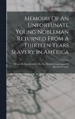 bokomslag Memoirs Of An Unfortunate Young Nobleman Returned From A Thirteen Years Slavery In Amrica