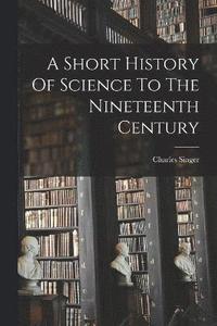 bokomslag A Short History Of Science To The Nineteenth Century