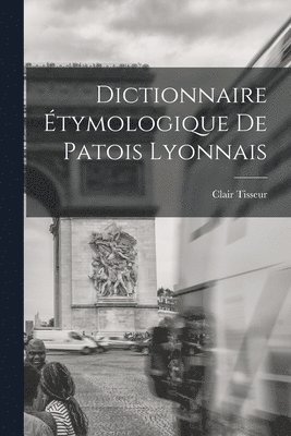 Dictionnaire tymologique de patois lyonnais 1