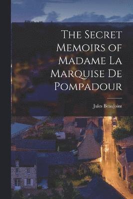 bokomslag Secret Memoirs of Madame la Marquise de Pompadour
